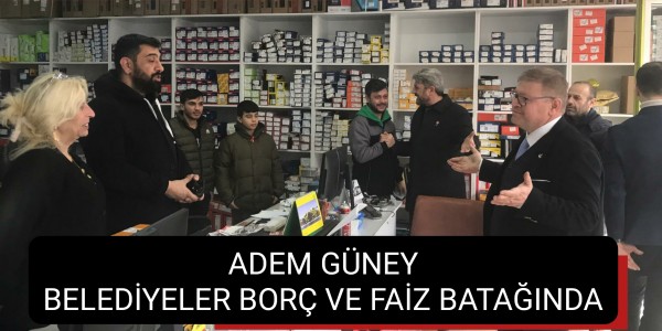ADEM GÜNEY BELEDİYELER BORÇ VE FAİZ BATAĞINDA