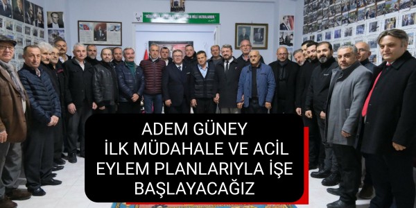 ADEM GÜNEY İLK MÜDAHALE VE ACİL EYLEM PLANLARIYLA İŞE BAŞLAYACAĞIZ