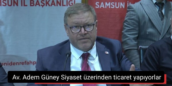Adem Güney Siyaset üzerinden ticaret yapıyorlar