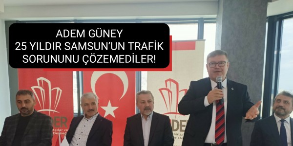 ADEM GÜNEY 25 YILDIR SAMSUN’UN TRAFİK SORUNUNU ÇÖZEMEDİLER!