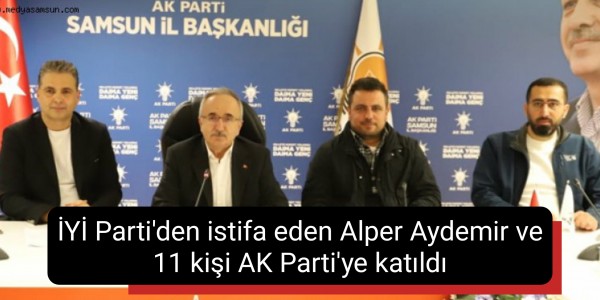 İYİ Parti'den istifa eden Alper Aydemir ve 11 kişi AK Parti'ye katıldı