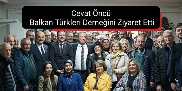 Cevat Öncü Balkan Türkleri Derneğini Ziyaret Etti