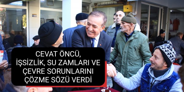 ÖNCÜ, İŞSİZLİK, SU ZAMLARI VE ÇEVRE SORUNLARINI ÇÖZME SÖZÜ VERDİ