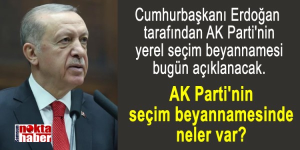 Cumhurbaşkanı Erdoğan tarafından AK Parti'nin yerel seçim beyannamesi bugün açıklanacak.