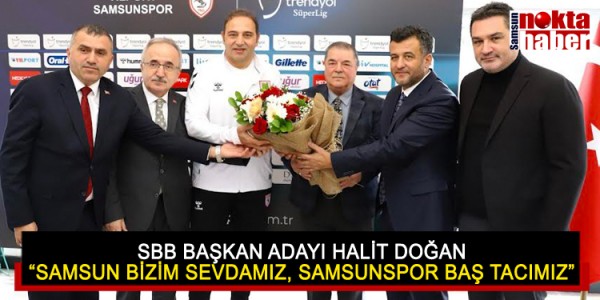 SBB BAŞKAN ADAYI HALİT DOĞAN SAMSUN BİZİM SEVDAMIZ, SAMSUNSPOR BAŞ TACIMIZ