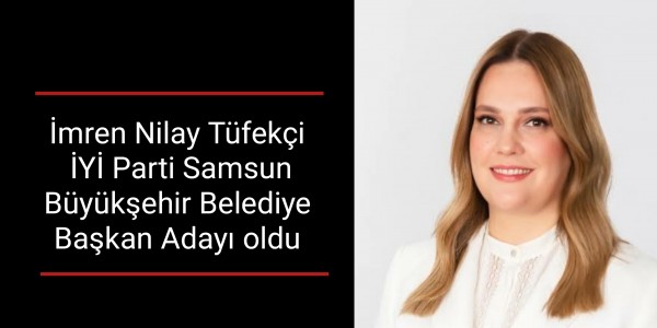 İmren Nilay Tüfekçi İYİ Parti Samsun Büyükşehir Belediye Başkan Adayı oldu