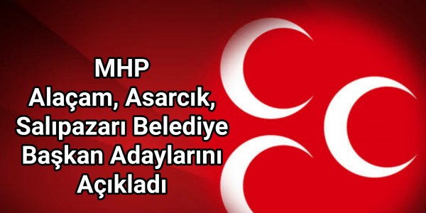MHP Alaçam, Asarcık, Salıpazarı Belediye Başkan Adaylarını Açıkladı