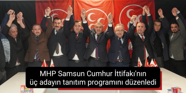 MHP Samsun Cumhur İttifakı'nın üç adayın tanıtım programını düzenledi