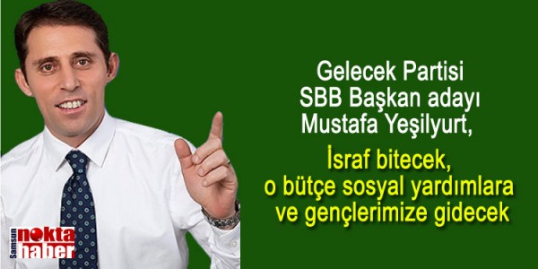 Mustafa Yeşilyurt İsraf bitecek, o bütçe sosyal yardımlara ve gençlerimize gidecek