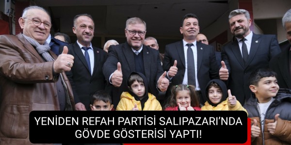 YENİDEN REFAH PARTİSİ SALIPAZARI’NDA GÖVDE GÖSTERİSİ YAPTI!