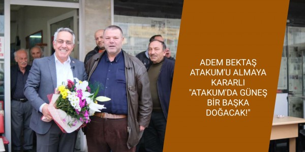 ADEM BEKTAŞ ATAKUM'U ALMAYA KARARLI "ATAKUM'DA GÜNEŞ BİR BAŞKA DOĞACAK!"