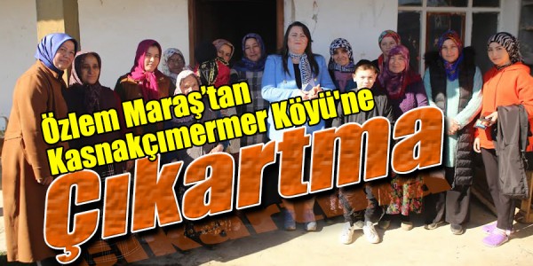 Özlem Maraş’tan Kasnakçımermer Köyü'ne Çıkarma