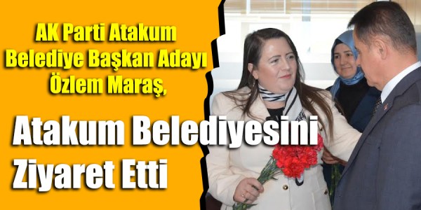 AK Parti Atakum Belediye Başkan Adayı Özlem Maraş, Atakum Belediyesini Ziyaret Etti