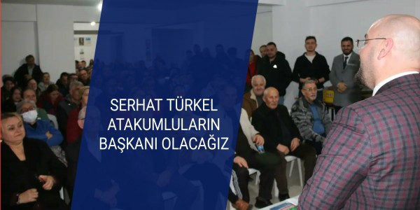 SERHAT TÜRKEL ATAKUMLULARIN BAŞKANI OLACAĞIZ