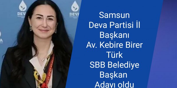 Samsun Deva Partisi İl Başkanı Av. Kebire Birer Türk SBB Belediye Başkan Adayı oldu