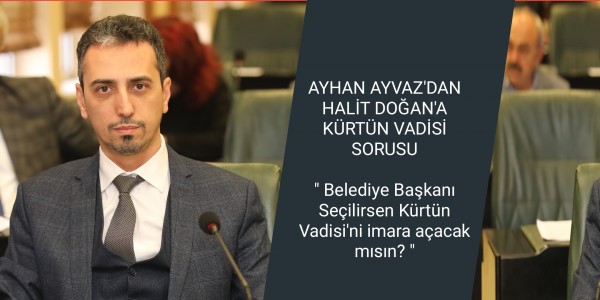 AYHAN AYVAZ'DAN HALİT DOĞAN'A KÜRTÜN VADİSİ SORUSU