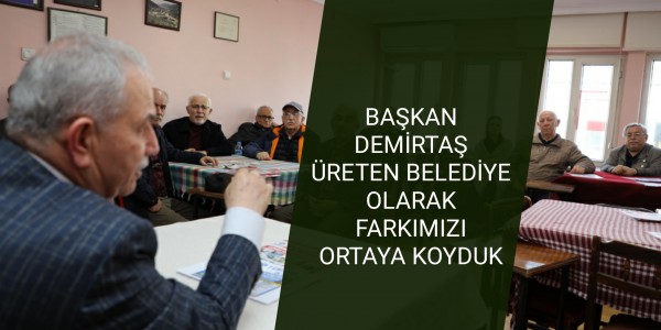 BAŞKAN DEMİRTAŞ ÜRETEN BELEDİYE OLARAK FARKIMIZI ORTAYA KOYDUK