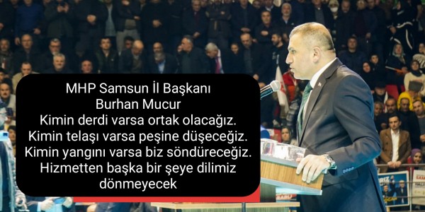 MHP Samsun İl Başkanı Burhan Mucur Kimin derdi varsa ortak olacağız. Kimin telaşı varsa peşine düşeceğiz