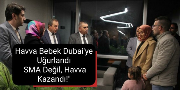 Havva Bebek Dubai'ye Uğurlandı: SMA Değil, Havva Kazandı!"