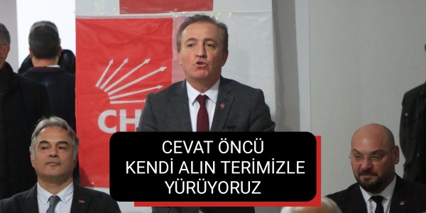 CEVAT ÖNCÜ: KENDİ ALIN TERİMİZLE YÜRÜYORUZ