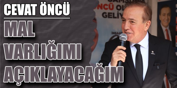 CEVAT ÖNCÜ: MAL VARLIĞIMI AÇIKLAYACAĞIM