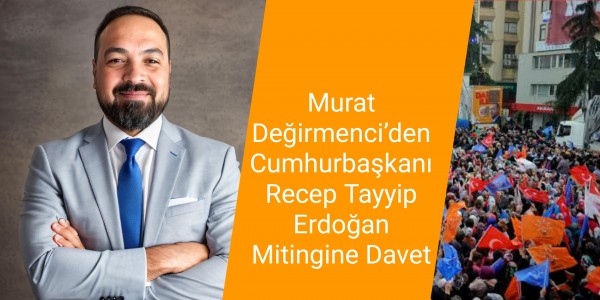 Murat Değirmenci’den Cumhurbaşkanı Recep Tayyip Erdoğan Mitingine Davet