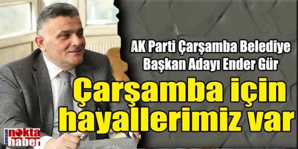 Ender Gür Çarşamba için hayallerimiz var