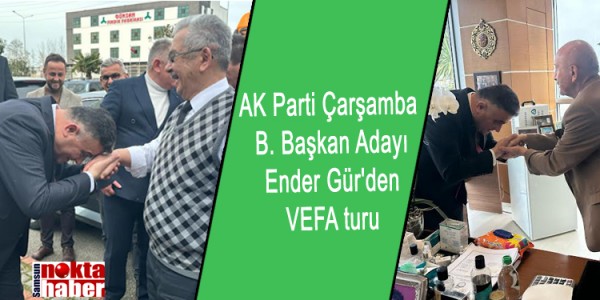 AK Parti Çarşamba  B. Başkan Adayı Ender Gür'den VEFA turu