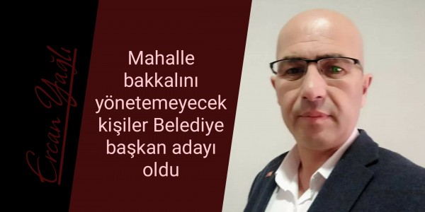Mahalle bakkalını yönetemeyecek kişiler Belediye başkan adayı oldu