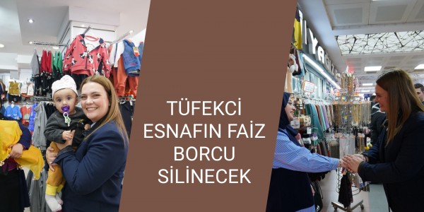 TÜFEKCİ: ESNAFIN FAİZ BORCU SİLİNECEK