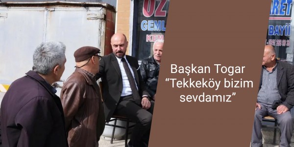 Başkan Togar: “Tekkeköy bizim sevdamız”