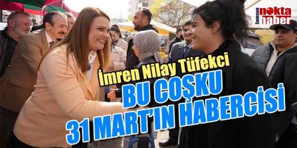 TÜFEKCİ: BU COŞKU 31 MART’IN HABERCİSİ 