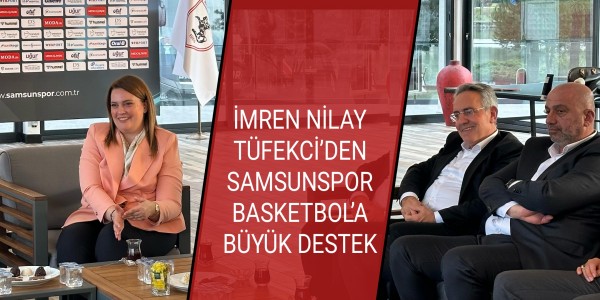 TÜFEKCİ’DEN SAMSUNSPOR BASKETBOL’A BÜYÜK DESTEK