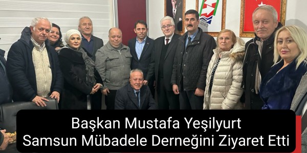Başkan Yeşilyurt Samsun Mübadele Derneğini Ziyaret Etti