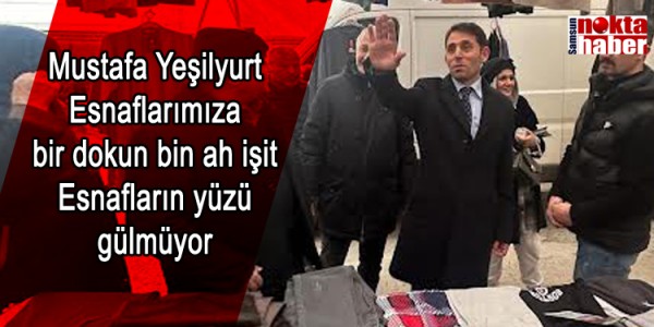 Mustafa Yeşilyurt Esnaflarımıza bir dokun bin ah işit Esnafların yüzü gülmüyor