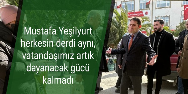 Mustafa Yeşilyurt herkesin derdi aynı,vatandaşımız artık dayanacak gücü kalmadı