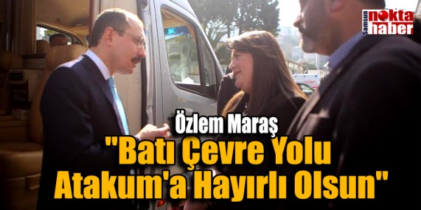 Özlem Maraş: "Batı Çevre Yolu Atakum'a Hayırlı Olsun"