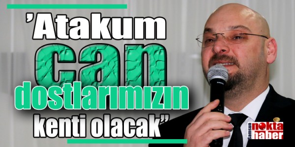 Serhat Türkel; ‘’Atakum can dostlarımızın kenti olacak’’