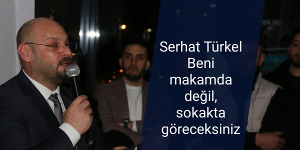 Serhat Türkel Beni makamda değil, sokakta göreceksiniz