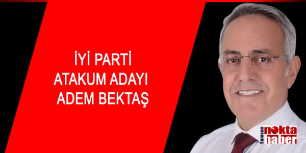 İYİ PARTİ ATAKUM ADAYI ADEM BEKTAŞ