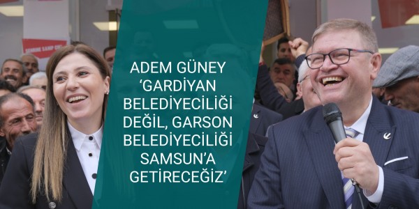 ‘GARDİYAN BELEDİYECİLİĞİ DEĞİL, GARSON BELEDİYECİLİĞİ SAMSUN’A GETİRECEĞİZ’