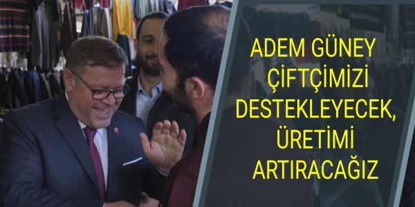 ADEM GÜNEY: ÇİFTÇİMİZİ DESTEKLEYECEK, ÜRETİMİ ARTIRACAĞIZ