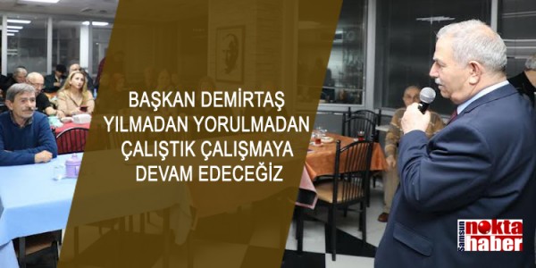 BAŞKAN DEMİRTAŞ YILMADAN YORULMADAN ÇALIŞTIK ÇALIŞMAYA DEVAM EDECEĞİZ