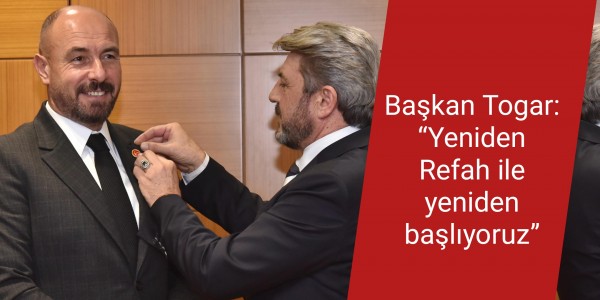 Başkan Togar: “Yeniden Refah ile yeniden başlıyoruz”