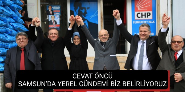 CEVAT ÖNCÜ: SAMSUN’DA YEREL GÜNDEMİ BİZ BELİRLİYORUZ