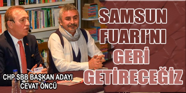 CHP SAMSUN BÜYÜKŞEHİR BELEDİYE BAŞKAN ADAYI CEVAT ÖNCÜ: ‘SAMSUN FUARI’NI GERİ GETİRECEĞİZ’