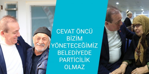 CEVAT ÖNCÜ ‘BİZİM YÖNETECEĞİMİZ BELEDİYEDE PARTİCİLİK OLMAZ’