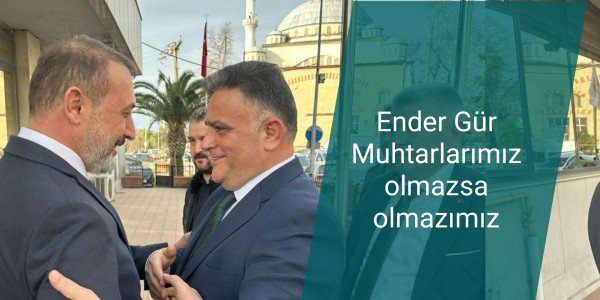 Ender Gür 'Muhtarlarımız olmazsa olmazımız