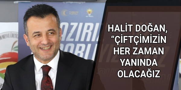 BÜYÜKŞEHİR BAŞKAN ADAYI DOĞAN, “ÇİFTÇİMİZİN HER ZAMAN YANINDA OLACAĞIZ