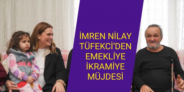 TÜFEKCİ’DEN EMEKLİYE İKRAMİYE MÜJDESİ